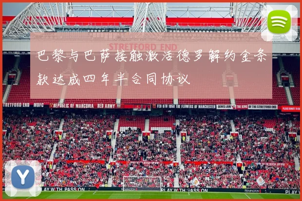 巴黎与巴萨接触激活德罗解约金条款达成四年半合同协议