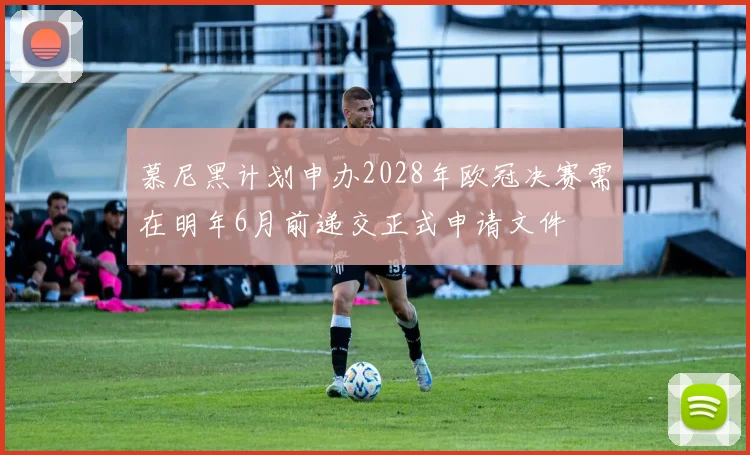 慕尼黑计划申办2028年欧冠决赛需在明年6月前递交正式申请文件